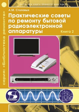 Практические советы по ремонту бытовой радиоэлектронной аппаратуры