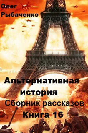 Альтернативная история. Сборник рассказов. Книга 16 - Олег Рыбаченко