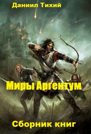 Даниил Тихий. Цикл книг - Миры Аргентум