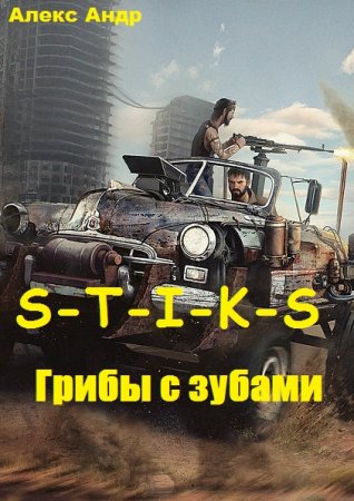 S-T-I-K-S. Грибы с зубами - Алекс Андр