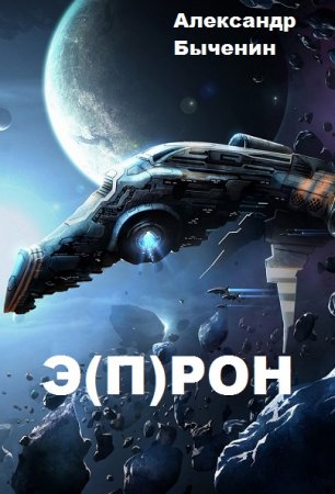 Александр Быченин. Э(П)РОН - Цикл из 11 книг (Космическая фантастика, Социальная фантастика, Приключения)