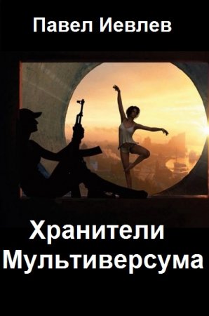 Павел Иевлев. Хранители Мультиверсума - Цикл из 17 книг (Научная Фантастика, Приключения)