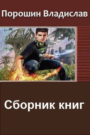 Владислав Порошин - Сборник книг (Альтернативная история, Попаданцы, Юмористическая фантастика, Мистика)