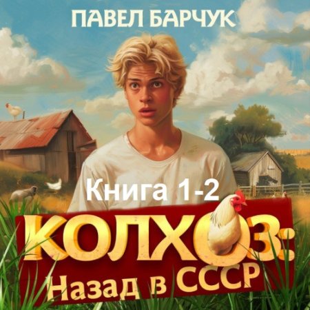 Павел Барчук - Колхоз. Назад в СССР. Книга 1-2 (Фантастика, Юмористическая фантастика, Попаданцы, Аудиокнига)